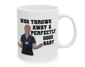 May include: White ceramic mug with a black handle. The mug features the text "WHO THROWS AWAY A PERFECTLY GOOD BABY" in black, with an illustration of a person in scrubs.