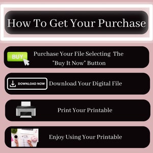 May include: A graphic with instructions on how to purchase and use a digital file. The steps include buying the file, downloading it, printing it, and enjoying the printable. The text is in white on a black background with a pink background.