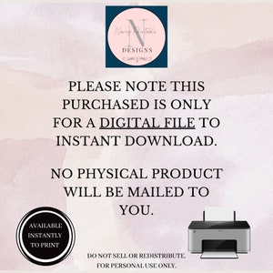 May include: A digital file download announcement with the text "PLEASE NOTE THIS PURCHASED IS ONLY FOR A DIGITAL FILE TO INSTANT DOWNLOAD. NO PHYSICAL PRODUCT WILL BE MAILED TO YOU." Includes a printer graphic.