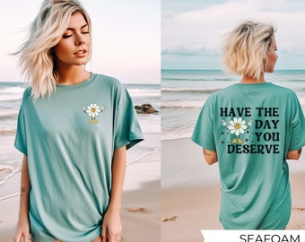 Have The Day You Deserve Shirt, Inspirational Groovy Graphic Tee, Motivational Shirt, Positive Vibes Shirt, Self-Care Comfort Colors Shirt