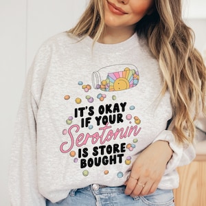 Mental Health Awareness Sweatshirt, Mental Health Matters Sweatshirt, Gift for Therapist, It&#39;s Ok If Your Serotonin is Store Bought,
