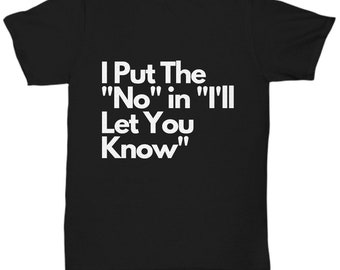I Put The 'No' in "I'll Let You Know" Funny Sarcastic Black Shirt Birthday Anniversary Holiday Gift for Her Him