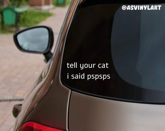 Tell Your Cat I Said pspsps, Funny, Cute, Animal, Cat, Car Vinyl, Sticker, Laptop, Bumper Sticker