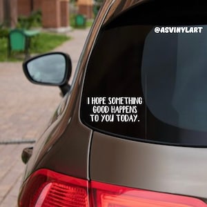 I Hope Something Good Happens To You Today Vinyl Car Decal, Laptop, Sticker