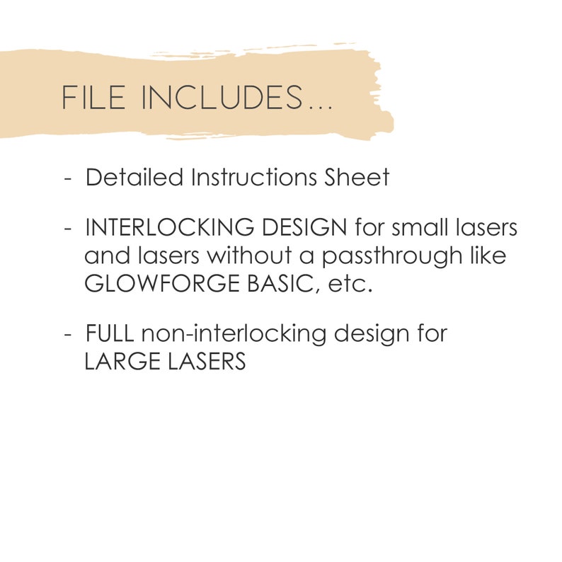 Puede incluir: Texto sobre un fondo blanco que dice "FILE INCLUDES..." seguido de una lista de elementos: "Detailed Instructions Sheet", "INTERLOCKING DESIGN for small lasers and lasers without a passthrough like GLOWFORGE BASIC, etc." y "FULL non-interlocking design for LARGE LASERS".