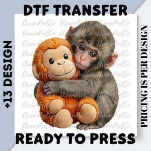 May include: DTF transfer design featuring a realistic illustration of a baby monkey hugging a stuffed orange monkey. The text includes "+13 DESIGN", "DTF TRANSFER", "READY TO PRESS", and "PRICING IS PER DESIGN".