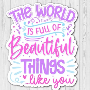 Die Cut Sticker The world is full of Beautiful Things | Spruch Sticker | Wasserfester Affirmationsaufkleber