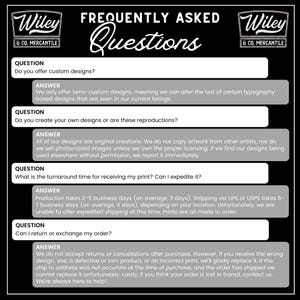 May include: Black and white text on a white background with a black border. The text reads "Frequently Asked Questions".  The text is divided into four sections, each with a question and answer. The questions are: "Do you offer custom designs?", "Do you create your own designs or are these reproductions?", "What is the turnaround time for receiving my print? Can I expedite it?", and "Can I return or exchange my order?"