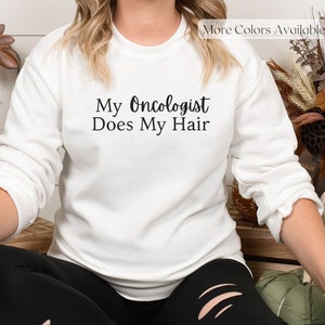 My Oncologist Does My Hair Sweatshirt, Chemo Shirt, Cancer Survivor shirt, Cancer Survivor Gift, Funny Cancer Shirt, Chemotherapy Sweater