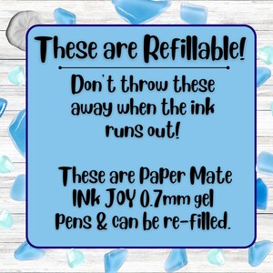May include: Blue and white text on a light blue background with the text "These are Refillable! Don't throw these away when the ink runs out! These are Paper Mate INK JOY 0.7mm gel Pens & can be re-filled."