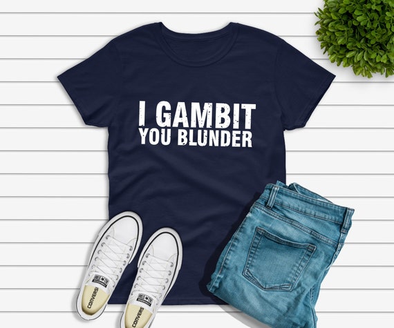 I Gambit You Blunder Funny Chess Shirt Best Gifts for 