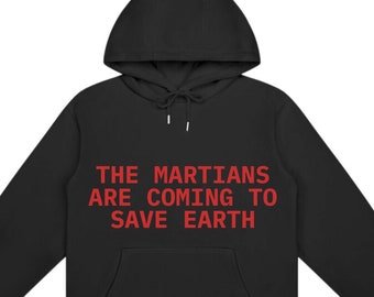 The Martians Are Coming to Save Earth Hoodie, Unisex