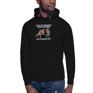 I hit my friends with swords HEMA Hoodie, Men&#39;s Fun Sword fighting Sweater, Women&#39;s Funny Fencing Hood