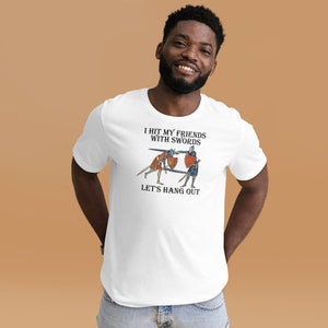 I hit my friends with swords HEMA Tee, Men&#39;s Fun Sword fighting Shirt, Women&#39;s Funny Fencing T-Shirt
