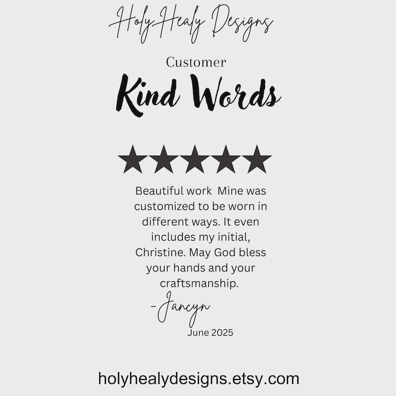 May include: A customer review graphic for Holy Healy Designs featuring the text Customer Kind Words, five black stars, and a testimonial from Jancyn dated June 2025. The review praises customized work including an initial and craftsmanship.