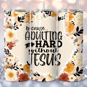 Because Adulting is Hard without Jesus 20oz Skinny Tumbler PNG, Christian Bible Verse Affirmations Sublimation Digital Download