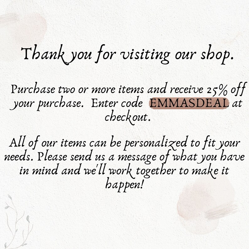 May include: A cream-coloured background with text in a decorative font. The text reads "Thank you for visiting our shop." Further text offers a discount with code EMMASDEAL and personalisation options.
