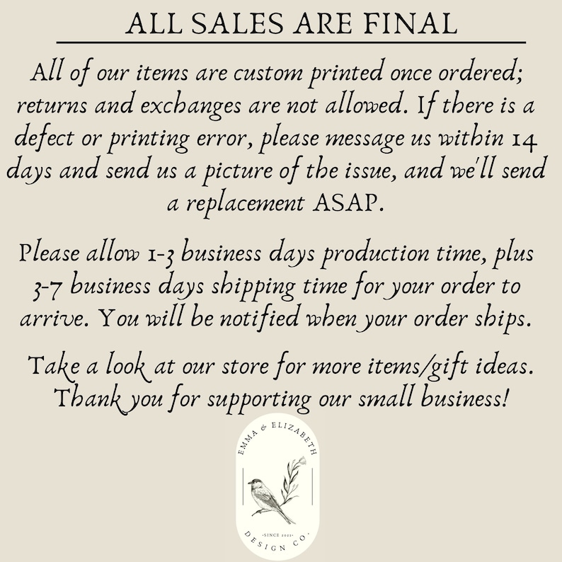 Peut inclure: Texte graphique avec les mots "ALL SALES ARE FINAL" en noir sur un fond beige clair. Le texte ci-dessous explique la politique de retour de la boutique et les d&eacute;lais de production et d'exp&eacute;dition. Le texte se termine par "Merci de soutenir notre petite entreprise !" et un logo avec les mots "Emma & Elizabeth Design Co."