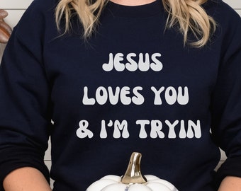 Funny Sweatshirt, Christian Humor, Jesus Loves You and I'm Tryin, Gift for Her, Humorous Sweatshirt, Crewneck Shirt, Cold Qeather