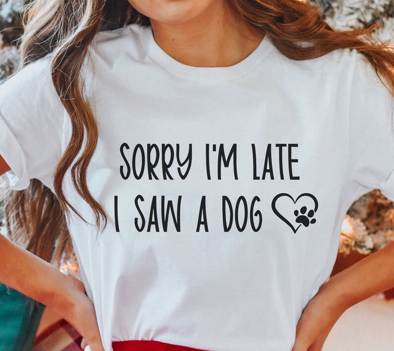 Dog Owner Shirt, Funny Pet Lover Tshirt, Sorry I'm Late, I Saw a Dog, Gift for Dog Owner