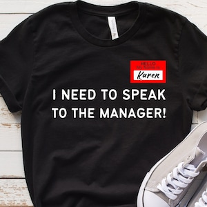 Funny Karen Shirt, Cute Tshirt Karen Humorous, I Need to Speak to the Manager, Karen Funny Tee, Christmas ift for Friend