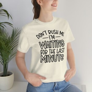 Sarcastic T-shirt, Don&#39;t Rush Me, I&#39;m Waiting for the Last Minute, Funny Quote Shirt, Unisex Tee Gift for Birthday, Sarcastic Humor Shirt