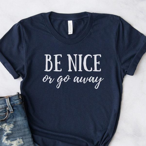 Be Nice or Go Away, Attitude T-shirt, Funny Quote Tee, Humorous Gift for Her, Sarcastic Shirt, Be Nice or Leave