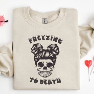 Freezing to Death Skeleton Sweatshirt, Funny Skeleton Always Cold Sweatshirt, I&#39;m Cold Hoodie, Yes I&#39;m Cold Sweatshirt, Gift for Cold Person