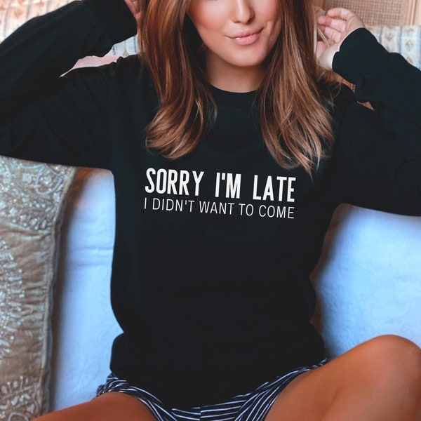 Sorry I'm Late Long Sleeve T-Shirt | Unisex Tee | Funny Shirt | Gag Gift | Secret Santa