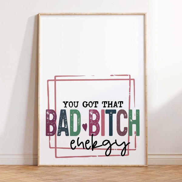You Got That Bad Bitch Energy Printable Quotes INSTANT DOWNLOAD Strong Women Print Typography Wall Art Affirmation Feminist Poster DIGITAL