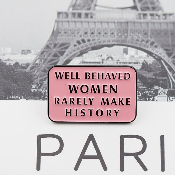 Well Behaved Women Rarely Make History Feminism Pin Badge