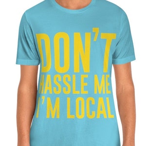 Don&#39;t Hassle Me I&#39;m Local Unisex Tee