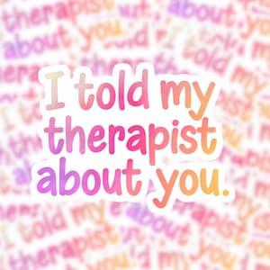 I Told My Therapist About You Sticker – Funny Mental Health Sticker| Waterproof Laptop & Water Bottle Sticker| Mental Health Vinyl Sticker