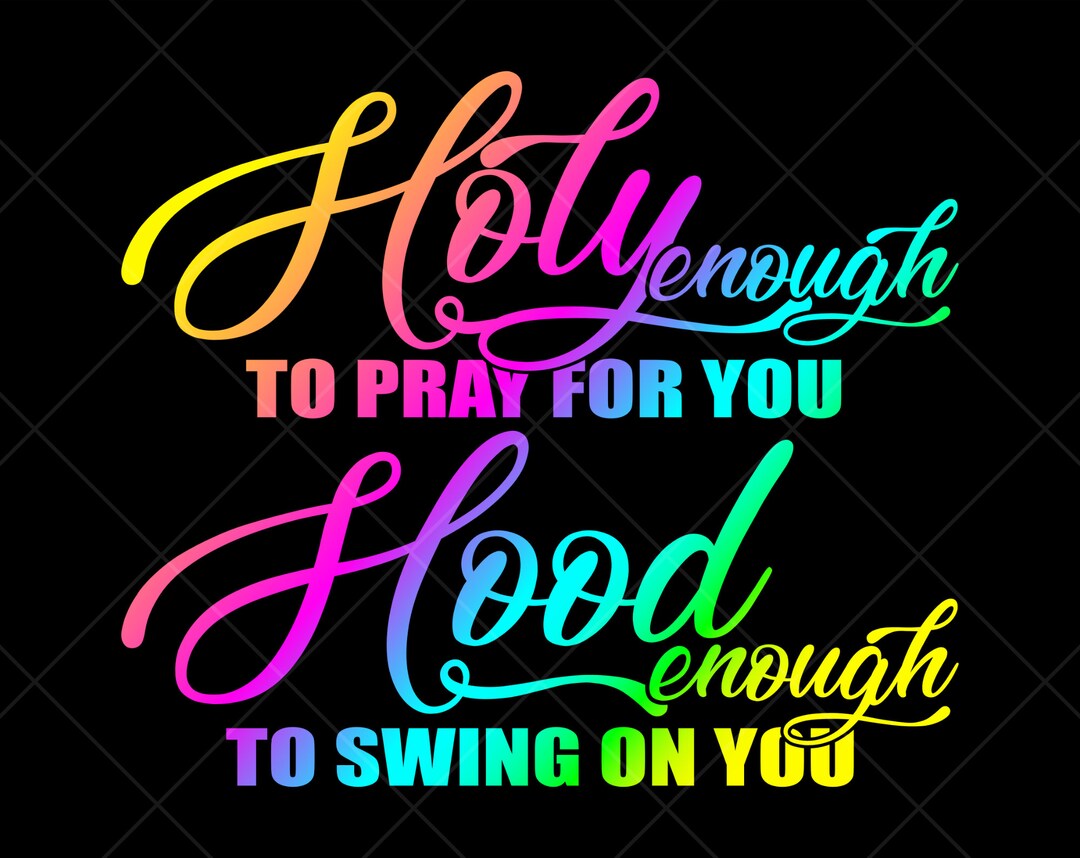 Holy Enough to Pray for You Hood Enough to Swing on You PNG Etsy
