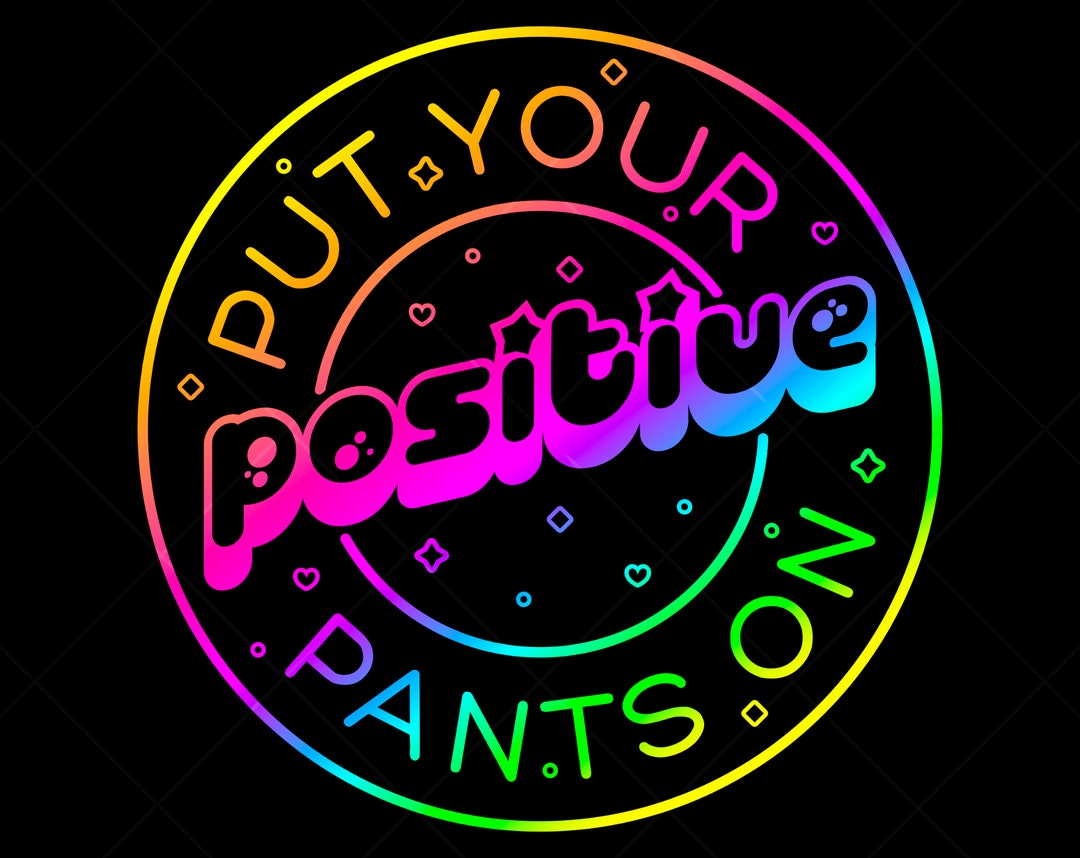 Put Your Positive Pants on PNG Instant Digital Download - Etsy