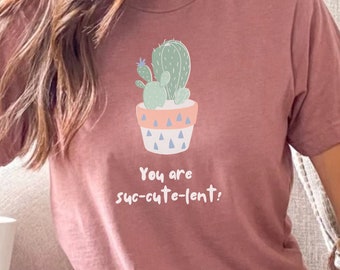 Cactus Shirt, Succulent shirt, cactus Graphic Shirt, Gift for her, love quote shirt, You are so cute