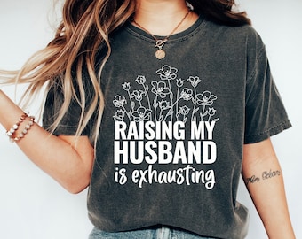 Funny Wife Comfort Colors® Shirt, Raising My Husband Is Exhausting, Sarcastic Wife Shirt, Funny Saying Tee, Funny Wife Gift, Gift for Wife