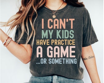 Funny Sports Mom Comfort Colors® Shirt, I Can't My Kids Have Practice A Game Or Something T-shirt, Funny Sports Mom T Shirt, Sports Mom Tee