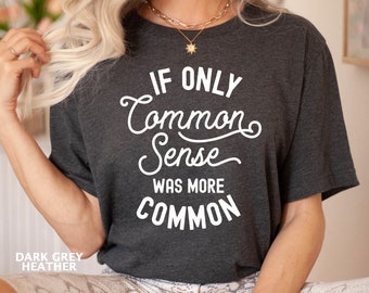 Funny Sarcastic Shirt, Shirt with Funny Sayings, Humor Shirt, Sarcasm Tee, Funny Gift for Her, Common Sense Shirt, Funny Gift for Her