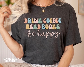 Drink Coffee Read Books Be Happy T-Shirt, Coffee Lover Shirt, Book Lover Shirt, Bookworm Shirt, Reading Gift, Cute Book Tee for Librarian