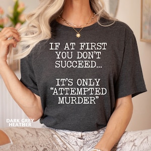 If At First You Don't Succeed, True Crime Shirt, It's Only Attempted Murder, Funny Shirt, Crime Shirt, Humorous Shirt, Crime Shows Gift