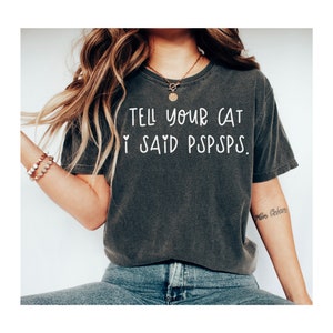 Tell Your Cat I Said Pspsps Comfort Colors® shirt, Cat Mom Shirt, Women Cat Lover, Shirts for Her, Cat Mom Shirt, Gifts for Cat Lovers