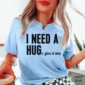 I Need A HUGe Glass Of Wine T-Shirt, Wine Drinking Shirt, Funny Drinking Shirt, Birthday Gift, Gift For Her, I Need a Hug Funny Shirt