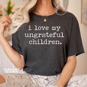Womens Mother Birthday Idea, Mom I Love My Ungrateful Children T-Shirt Womens Mother Birthday Idea, Mom I Love My Ungrateful Children T-Shirt