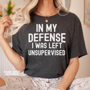 In My Defense I Was Left Unsupervised Shirt, Funny Sayings Shirt, Funny Sarcastic Shirt, Shirt With Saying, Sarcasm Quote, Funny Mom Shirt