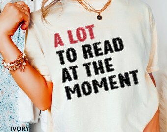 A Lot To Read At The Moment Comfort Colors Shirt, Reading Shirt Gift, Trendy Reading Shirt, School Teacher Librarian Shirt, Book Club Shirt