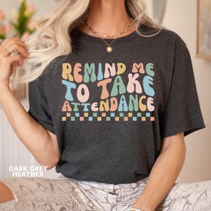Remind Me To Take Attendance Teacher Shirt, Back to School Shirt, Funny Saying Teacher, Home Room School Teacher Shirt, Sarcastic Teacher
