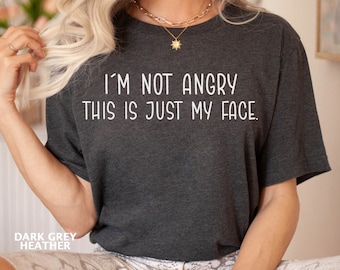 I'm Not Angry This Is Just My Face Shirt, Sarcastic Shirt, Funny Angry Face Shirt, Funny Gift For Friend, Shirt With Witty Sayings