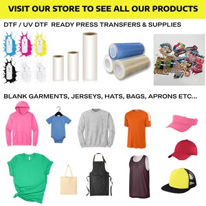 May include: A variety of blank apparel items, including hoodies, t-shirts, tank tops, and bags, are displayed on a white background.  The image also shows rolls of clear transfer sheets and bottles of DTF ink.  The text "VISIT OUR STORE TO SEE ALL OUR PRODUCTS" and "DTF / UV DTF READY PRESS TRANSFERS & SUPPLIES" is displayed at the top of the image.  The text "BLANK GARMENTS, JERSEYS, HATS, BAGS, APRONS ETC..." is displayed at the bottom of the image.