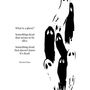 May include: Black and white illustration of a group of ghosts with the text "What is a ghost? Something dead that seems to be alive. Something dead that doesn't know it's dead. Richard Siken"